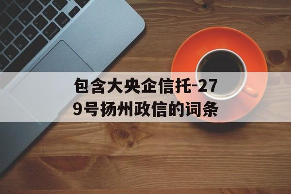 包含大央企信托-279号扬州政信的词条