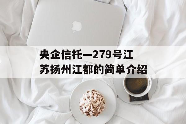 央企信托—279号江苏扬州江都的简单介绍