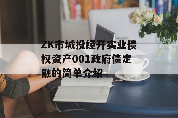 ZK市城投经开实业债权资产001政府债定融的简单介绍