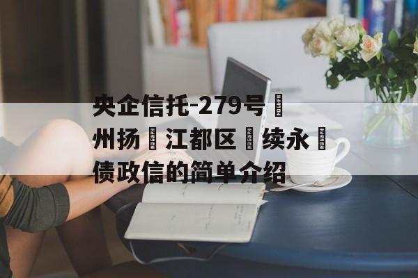 央企信托-279号‮州扬‬江都区‮续永‬债政信的简单介绍