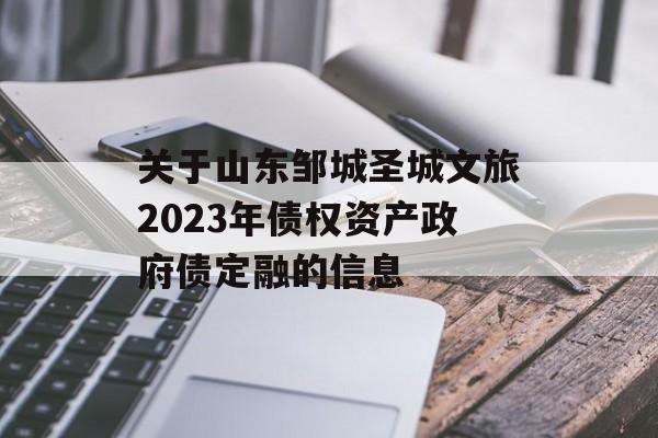 关于山东邹城圣城文旅2023年债权资产政府债定融的信息