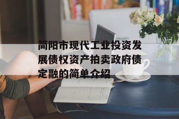 简阳市现代工业投资发展债权资产拍卖政府债定融的简单介绍