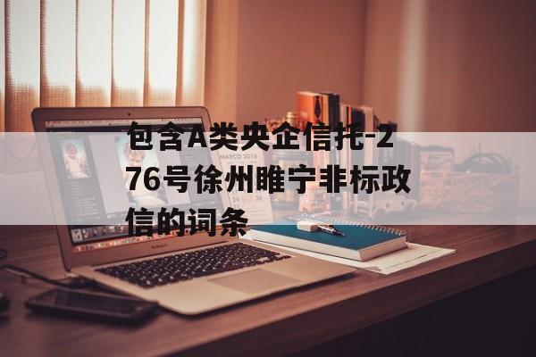 包含A类央企信托-276号徐州睢宁非标政信的词条