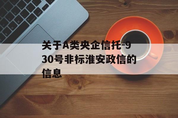 关于A类央企信托-930号非标淮安政信的信息