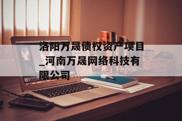 洛阳万晟债权资产项目_河南万晟网络科技有限公司