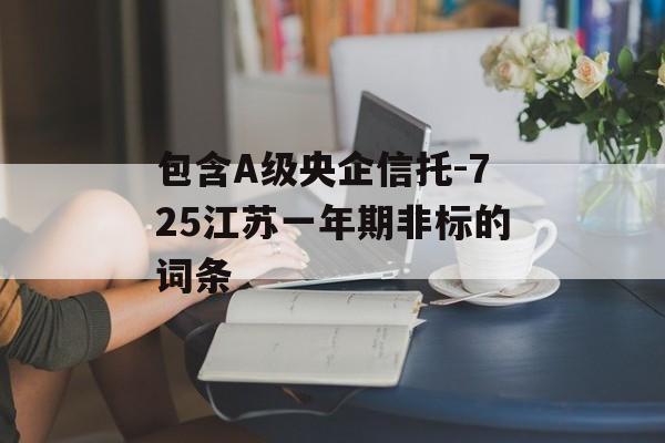 包含A级央企信托-725江苏一年期非标的词条