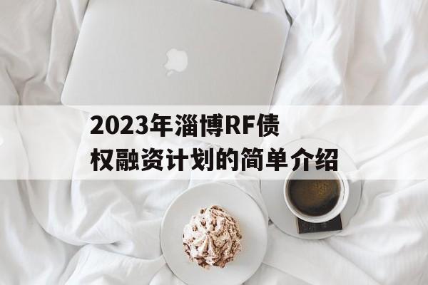 2023年淄博RF债权融资计划的简单介绍