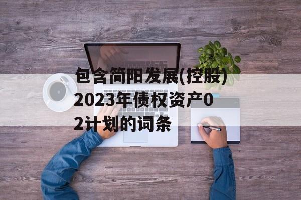 包含简阳发展(控股)2023年债权资产02计划的词条