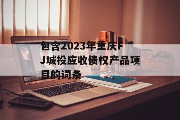 包含2023年重庆FJ城投应收债权产品项目的词条