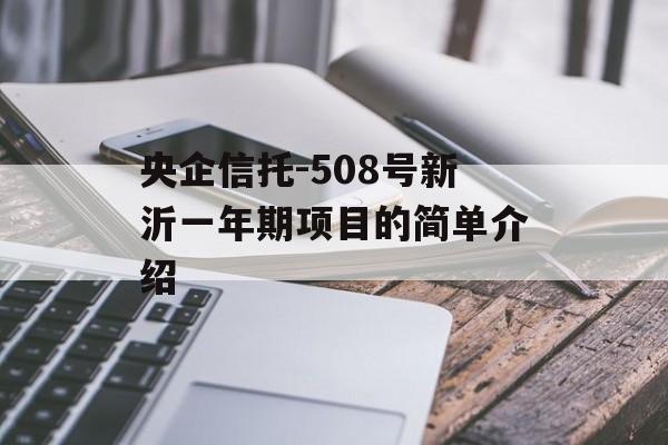 央企信托-508号新沂一年期项目的简单介绍