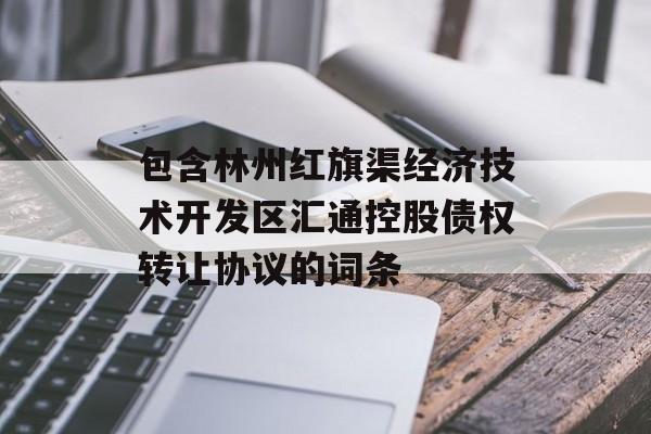 包含林州红旗渠经济技术开发区汇通控股债权转让协议的词条