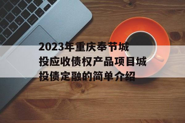 2023年重庆奉节城投应收债权产品项目城投债定融的简单介绍