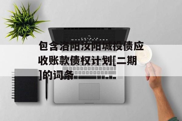 包含洛阳汝阳城投债应收账款债权计划[二期]的词条