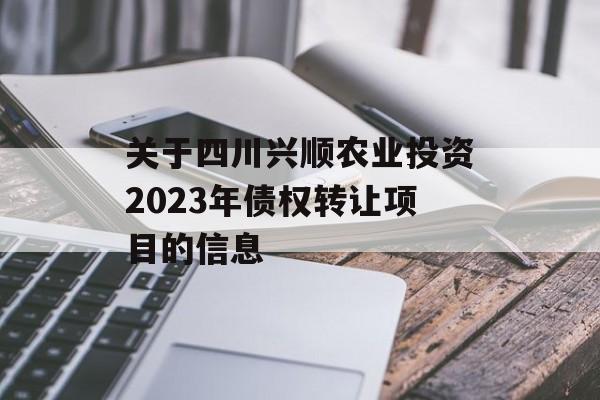 关于四川兴顺农业投资2023年债权转让项目的信息