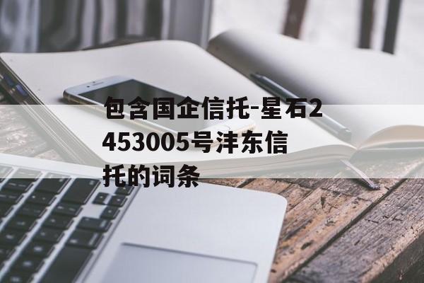 包含国企信托-星石2453005号沣东信托的词条