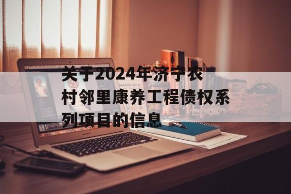 关于2024年济宁农村邻里康养工程债权系列项目的信息