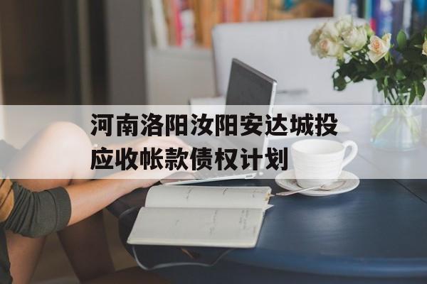 河南洛阳汝阳安达城投应收帐款债权计划