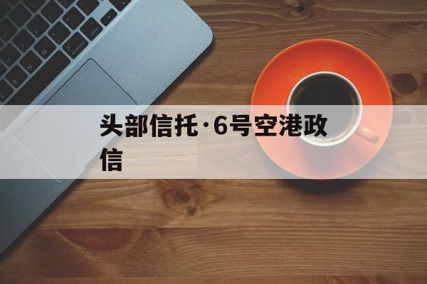 头部信托·6号空港政信