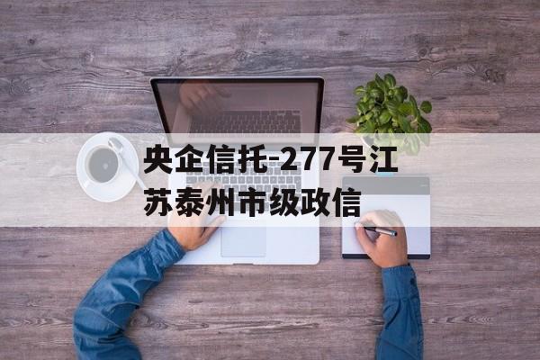 央企信托-277号江苏泰州市级政信