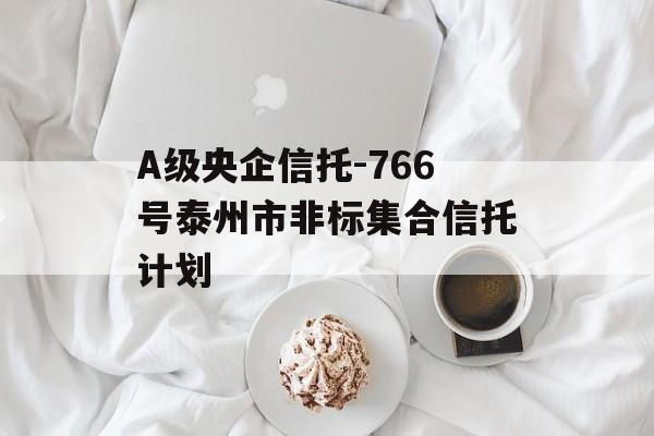 A级央企信托-766号泰州市非标集合信托计划